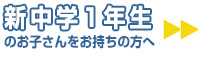 新中学1年生のお子さんをお持ちの方へ